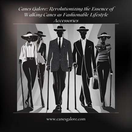 Canes Galore: Revolutionizing the Essence of Walking Canes as Fashionable Lifestyle Accessories