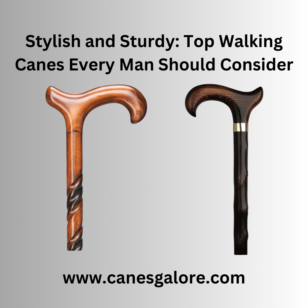 Stylish and Sturdy: Top Walking Canes Every Man Should Consider - Canes Galore